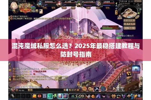混沌魔域私服怎么选?2025年最稳搭建教程与防封号指南 混沌魔域私服怎么选?2025年最稳搭建教程与防封号指南
