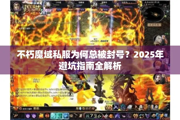 不朽魔域私服为何总被封号？2025年避坑指南全解析