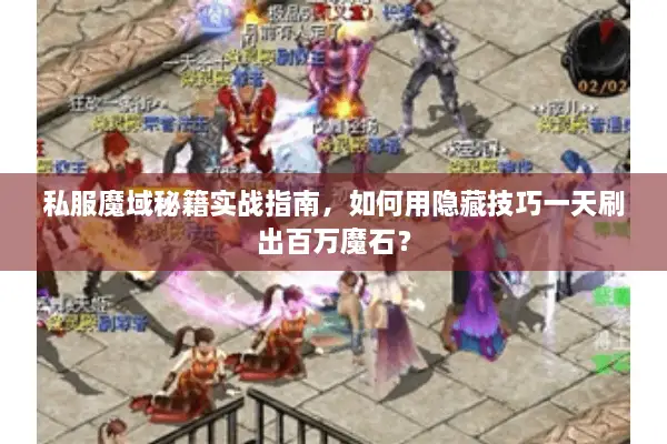 私服魔域秘籍实战指南，如何用隐藏技巧一天刷出百万魔石？
