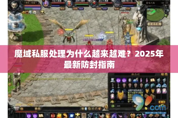 魔域私服处理为什么越来越难？2025年最新防封指南