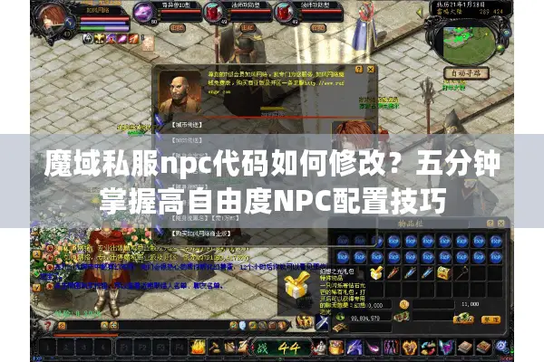 魔域私服npc代码如何修改?五分钟掌握高自由度NPC配置技巧 魔域私服npc代码如何修改?五分钟掌握高自由度NPC配置技巧