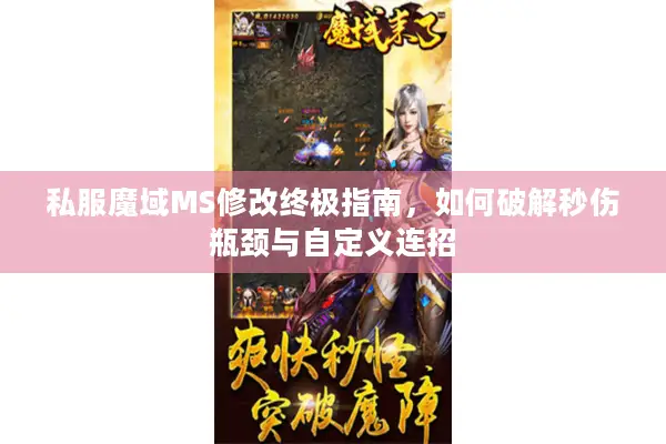私服魔域MS修改终极指南，如何破解秒伤瓶颈与自定义连招