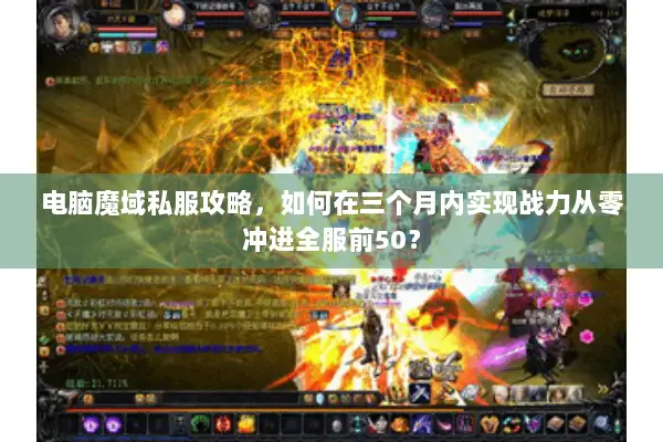 电脑魔域私服攻略，如何在三个月内实现战力从零冲进全服前50？