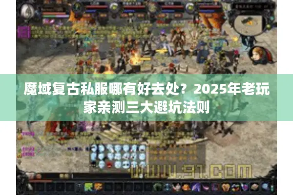 魔域复古私服哪有好去处？2025年老玩家亲测三大避坑法则