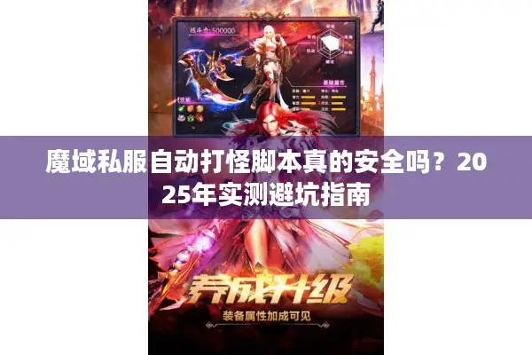 魔域私服自动打怪脚本真的安全吗？2025年实测避坑指南