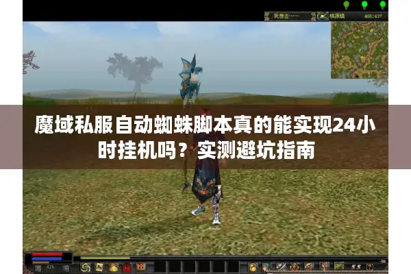 魔域私服自动蜘蛛脚本真的能实现24小时挂机吗？实测避坑指南