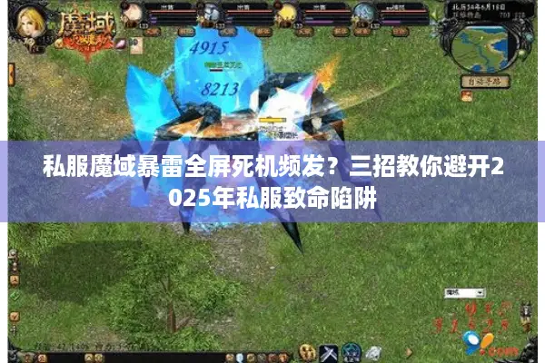 私服魔域暴雷全屏死机频发？三招教你避开2025年私服致命陷阱