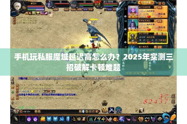 手机玩私服魔域延迟高怎么办？2025年实测三招破解卡顿难题