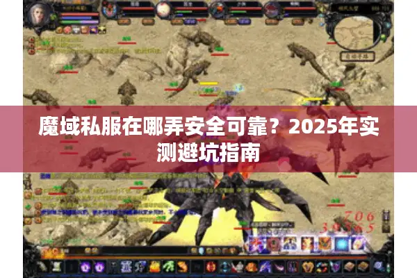 魔域私服在哪弄安全可靠?2025年实测避坑指南 魔域私服在哪弄安全可靠?2025年实测避坑指南