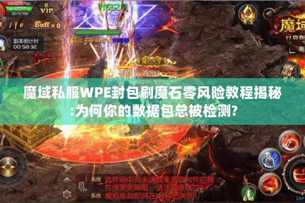 魔域私服WPE封包刷魔石零风险教程揭秘:为何你的数据包总被检测?