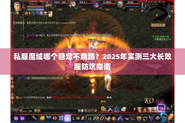 私服魔域哪个稳定不跑路？2025年实测三大长效服防坑指南
