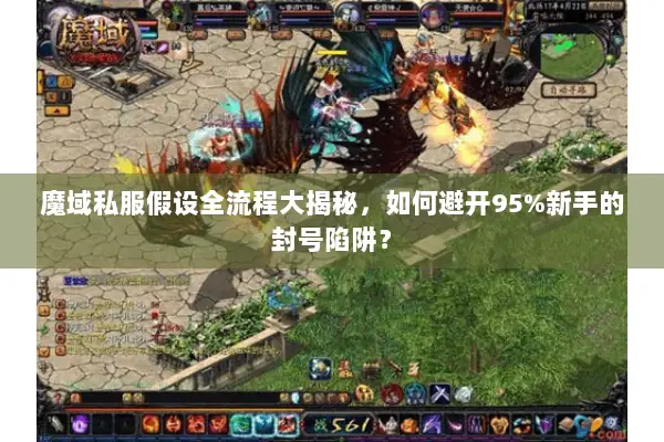 魔域私服假设全流程大揭秘，如何避开95%新手的封号陷阱？
