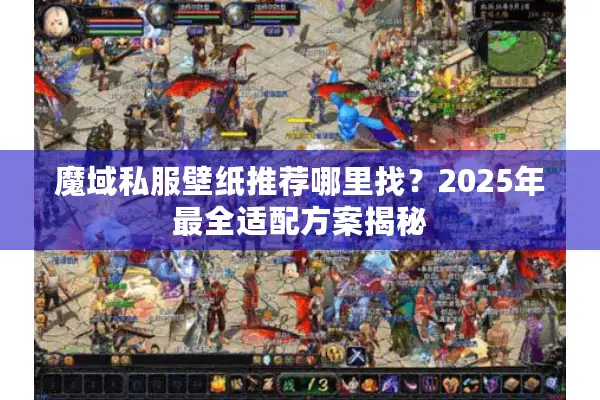 魔域私服壁纸推荐哪里找？2025年最全适配方案揭秘
