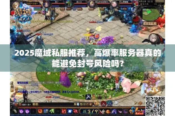 2025魔域私服推荐，高爆率服务器真的能避免封号风险吗？