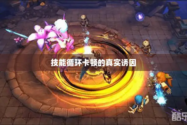 技能循环卡顿的真实诱因