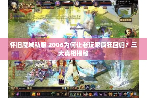 怀旧魔域私服 2006为何让老玩家疯狂回归？三大真相揭秘