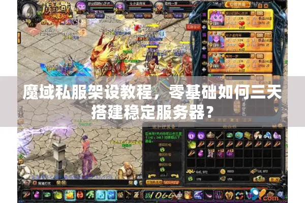 魔域私服架设教程，零基础如何三天搭建稳定服务器？