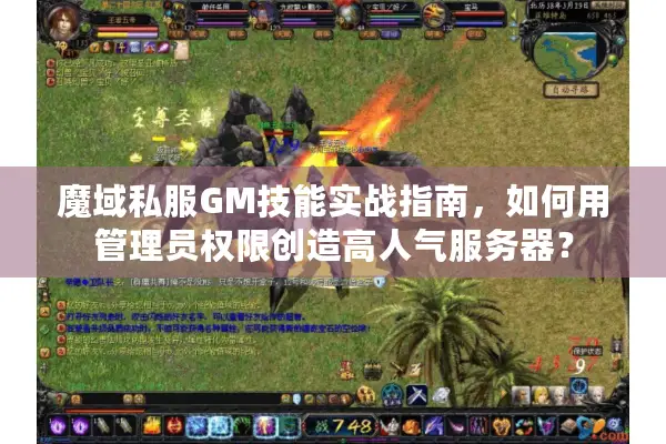 魔域私服GM技能实战指南，如何用管理员权限创造高人气服务器？