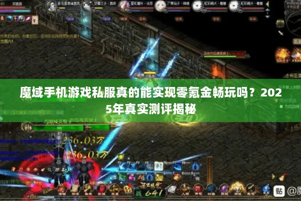 魔域手机游戏私服真的能实现零氪金畅玩吗？2025年真实测评揭秘