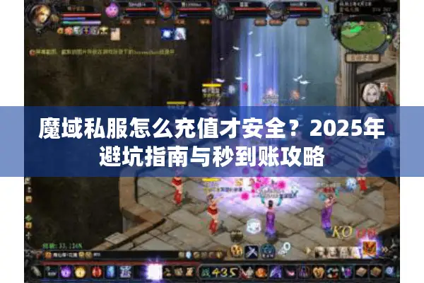 魔域私服怎么充值才安全？2025年避坑指南与秒到账攻略