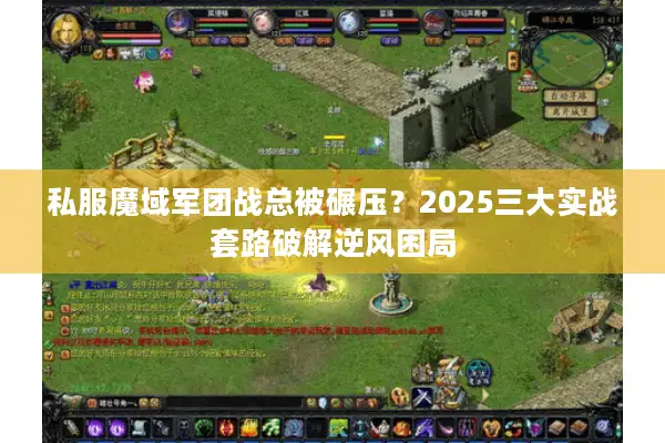 私服魔域军团战总被碾压？2025三大实战套路破解逆风困局