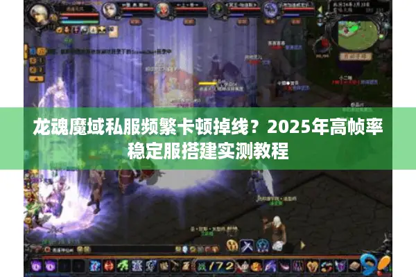 龙魂魔域私服频繁卡顿掉线？2025年高帧率稳定服搭建实测教程