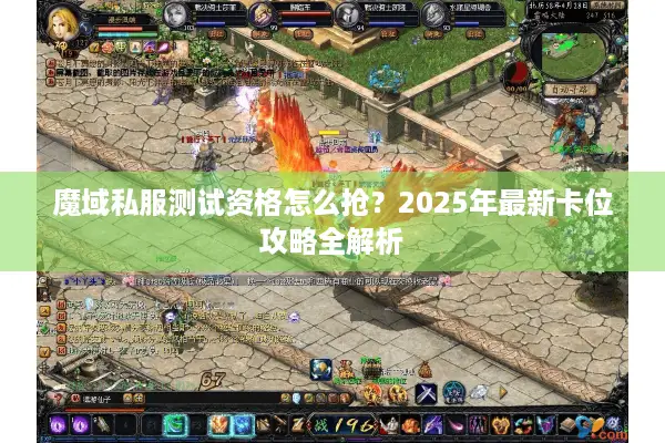 魔域私服测试资格怎么抢？2025年最新卡位攻略全解析