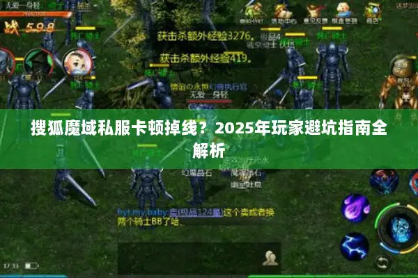 搜狐魔域私服卡顿掉线？2025年玩家避坑指南全解析