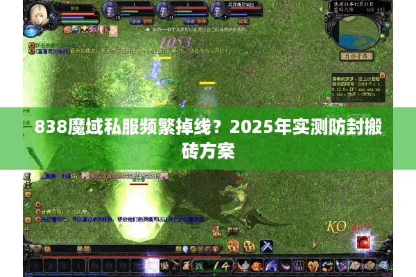 838魔域私服频繁掉线？2025年实测防封搬砖方案
