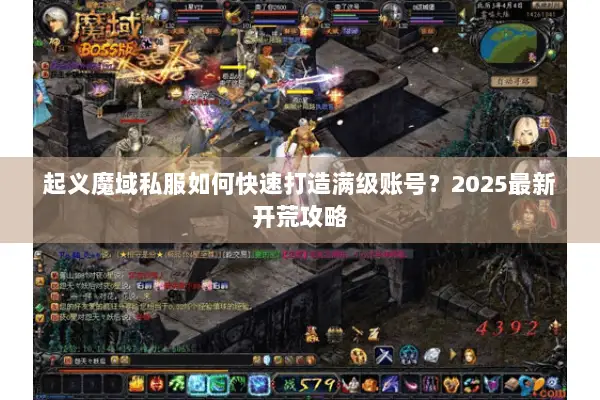 起义魔域私服如何快速打造满级账号？2025最新开荒攻略