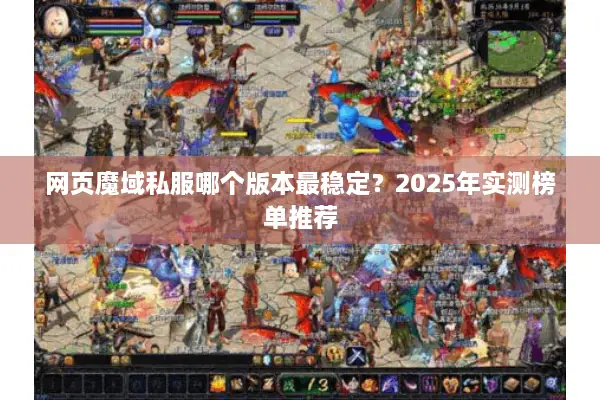 网页魔域私服哪个版本最稳定？2025年实测榜单推荐