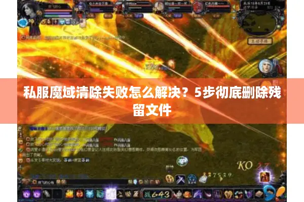 私服魔域清除失败怎么解决？5步彻底删除残留文件