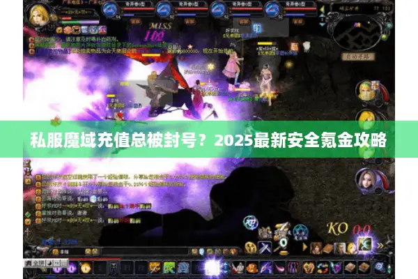 私服魔域充值总被封号？2025最新安全氪金攻略