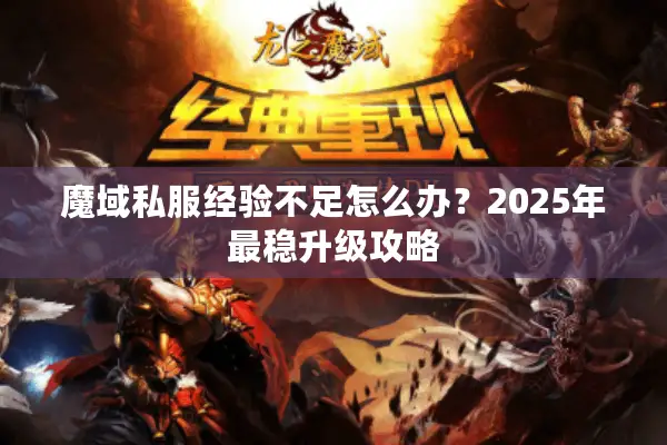 魔域私服经验不足怎么办？2025年最稳升级攻略