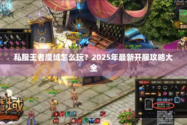 私服王者魔域怎么玩？2025年最新开服攻略大全