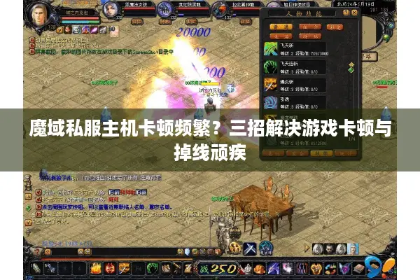 魔域私服主机卡顿频繁？三招解决游戏卡顿与掉线顽疾