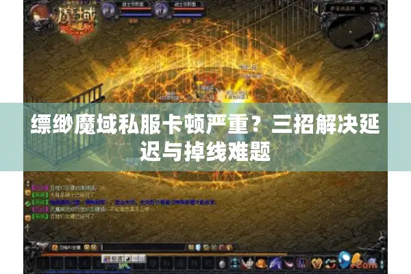 缥缈魔域私服卡顿严重？三招解决延迟与掉线难题