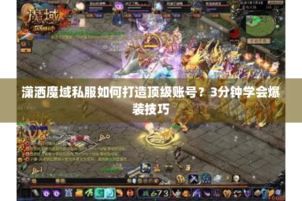 潇洒魔域私服如何打造顶级账号？3分钟学会爆装技巧