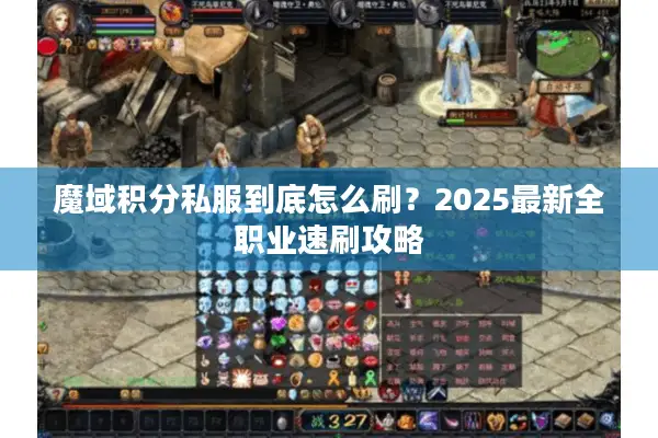 魔域积分私服到底怎么刷？2025最新全职业速刷攻略