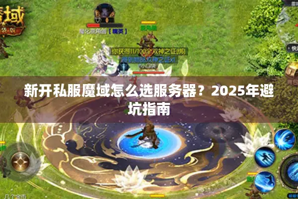 新开私服魔域怎么选服务器？2025年避坑指南