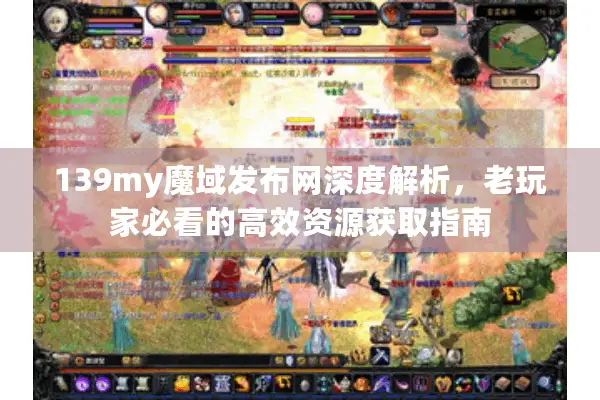 139my魔域发布网深度解析，老玩家必看的高效资源获取指南