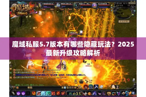 魔域私服5.7版本有哪些隐藏玩法？2025最新升级攻略解析
