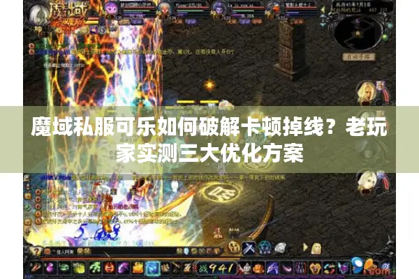 魔域私服可乐如何破解卡顿掉线？老玩家实测三大优化方案