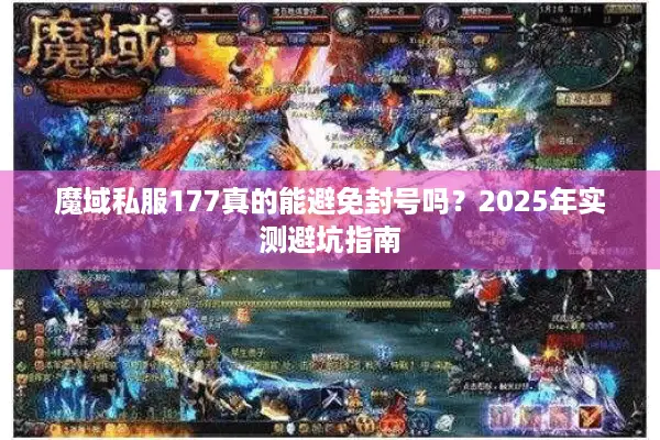 魔域私服177真的能避免封号吗？2025年实测避坑指南