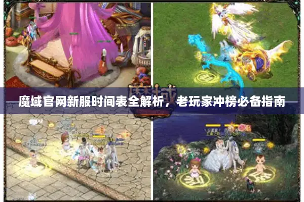 魔域官网新服时间表全解析,老玩家冲榜必备指南 魔域官网新服时间表全解析,老玩家冲榜必备指南