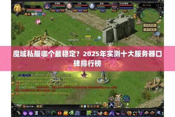 魔域私服哪个最稳定？2025年实测十大服务器口碑排行榜