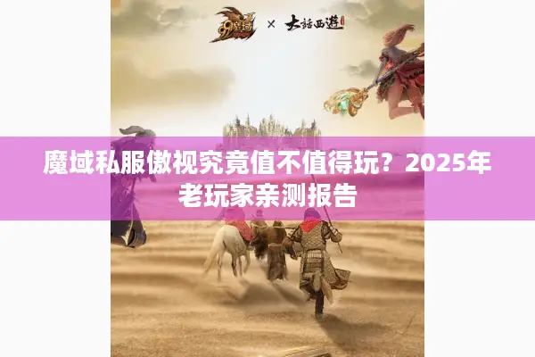 魔域私服傲视究竟值不值得玩？2025年老玩家亲测报告