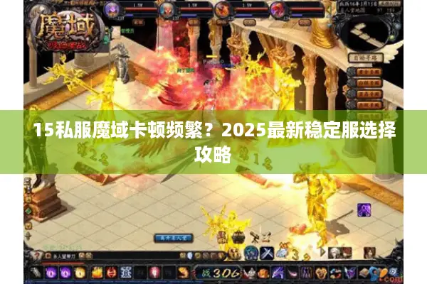 15私服魔域卡顿频繁？2025最新稳定服选择攻略
