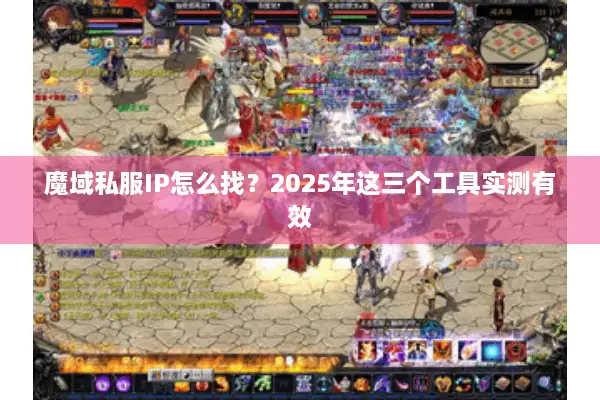 魔域私服IP怎么找？2025年这三个工具实测有效