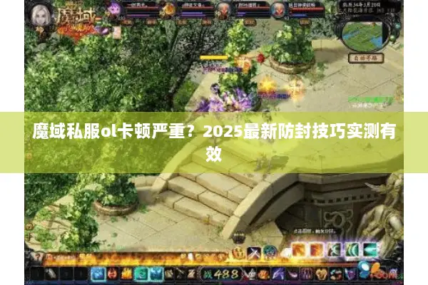 魔域私服ol卡顿严重？2025最新防封技巧实测有效